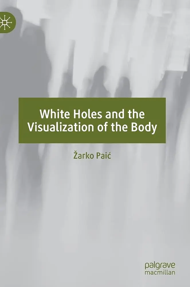 Žarko Paić - White Holes and the Visualization of the Body